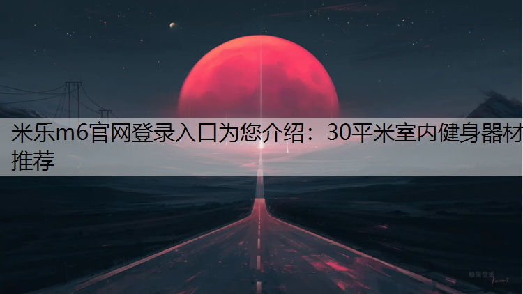 米乐m6官网登录入口为您介绍：30平米室内健身器材推荐