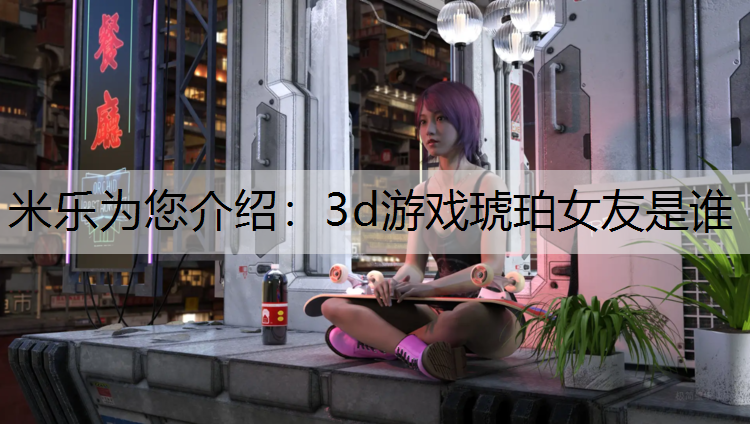 3d游戏琥珀女友是谁